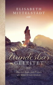 Wunderbar geleitet Was wir heute von Frauen der Bibel lernen k?nnen.【電子書籍】[ Elisabeth Mittelst?dt ]