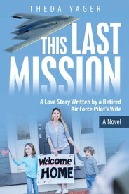 This Last Mission A Love Story Written by a Retired Air Force Pilot's Wife【電子書籍】[ Theda Yager ]