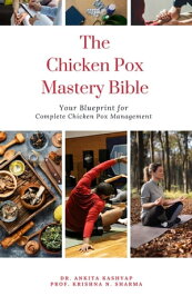 The Chicken Pox Mastery Bible: Your Blueprint for Complete Chicken Pox Management【電子書籍】[ Dr. Ankita Kashyap ]