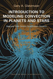 Introduction to Modeling Convection in Planets and Stars Magnetic Field, Density Stratification, Rotation【電子書籍】[ Gary A. Glatzmaier ]
