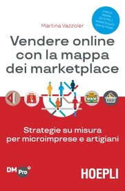 Vendere online con la mappa dei marketplace Strategie su misura per microimprese e artigiani【電子書籍】[ Martina Vazzoler ]