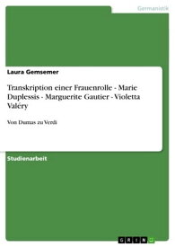 Transkription einer Frauenrolle - Marie Duplessis - Marguerite Gautier - Violetta Val?ry Von Dumas zu Verdi【電子書籍】[ Laura Gemsemer ]