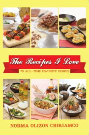 The Recipes I Love 70 All-time Favorite Dishes【電子書籍】[ Norma Olizon Chikiamko ]