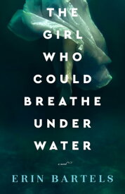 The Girl Who Could Breathe Under Water A Novel【電子書籍】[ Erin Bartels ]