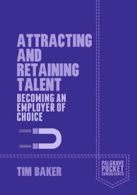 Attracting and Retaining Talent Becoming an Employer of Choice【電子書籍】[ T. Baker ]