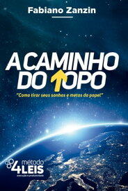 A CAMINHO DO TOPO Como tirar seus sonhos e metas do papel【電子書籍】[ Fabiano Zanzin ]