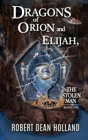 Dragons of Orion and Elijah, The Stolen Man Book One of the Stolen Man Trilogy The Stolen Man Trilogy, #1【電子書籍】[ Robert Dean Holland ]