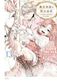 悪食令嬢と狂血公爵　〜その魔物、私が美味しくいただきます！〜（13） 【電子書籍】[ 水辺チカ ]
