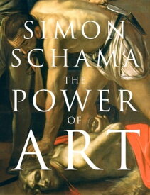 The Power of Art【電子書籍】[ Simon Schama CBE ]