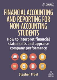 Financial Accounting and Reporting for Non-Accounting Students How to Interpret Financial Statements and Appraise Company Performance【電子書籍】[ Stephen M. Frost ]
