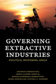 Governing Extractive Industries Politics, Histories, Ideas【電子書籍】[ Anthony Bebbington ]