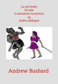 La oss bruke Fri tale ? unionisere Accenture og Andre selskaper【電子書籍】[ Andrew Bushard ]