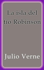 La isla del t?o Robinson【電子書籍】[ Julio Verne ]