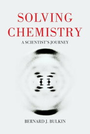 Solving Chemistry A Scientist's Journey【電子書籍】[ Bernie Bulkin ]