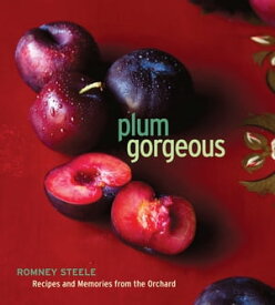 Plum Gorgeous Recipes and Memories from the Orchard【電子書籍】[ Romney Steele ]