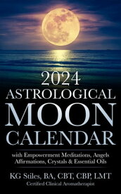 2024 Astrological Moon Calendar with Empowerment Meditations, Angels, Affirmations, Crystals & Essential Oils Astrology【電子書籍】[ KG STILES ]