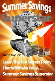 Summer Savings Superstar Learn The Top Secrets Today That Will Make You A ... Summer Savings Superstar【電子書籍】[ Noah Daniels ]