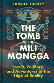 The Tomb of the Mili Mongga Fossils, Folklore, and Adventures at the Edge of Reality【電子書籍】[ Samuel Turvey ]