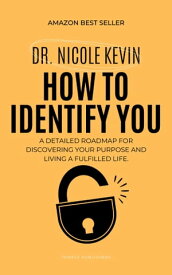 How To Identify YOU A Roadmap for Discovering Your Purpose and Living a Fulfilling Life【電子書籍】[ Dr. Nicole Kelvin ]