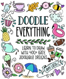 Doodle Everything! Learn to Draw with 400+ Easy, Adorable Designs【電子書籍】[ Amy Latta ]