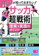 ジュニア選手が知っておきたい サッカー 「超」戦術 理解＆実践のポイント