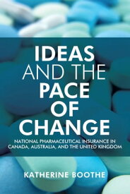 Ideas and the Pace of Change National Pharmaceutical Insurance in Canada, Australia, and the United Kingdom【電子書籍】[ Katherine Boothe ]