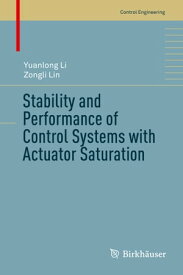 Stability and Performance of Control Systems with Actuator Saturation【電子書籍】[ Yuanlong Li ]