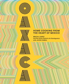 Oaxaca Home Cooking from the Heart of Mexico【電子書籍】[ Bricia Lopez ]