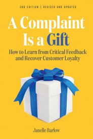 A Complaint Is a Gift, 3rd Edition How to Learn from Critical Feedback and Recover Customer Loyalty【電子書籍】[ Janelle Barlow ]