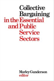 Collective Bargaining in the Essential and Public Service Sectors Proceedings of a conference held on 3 and 4 April 1975, organized by David Beatty through the Centre for Industrial Relations University of Toronto, chaired by John Crispo【電子書籍】