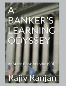 A Banker's Learning Odyssey At State Bank of India (SBI)【電子書籍】[ RAJIV RANJAN ]
