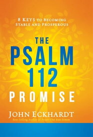 The Psalm 112 Promise 8 Keys to Becoming Stable and Prosperous【電子書籍】[ John Eckhardt ]