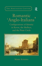 Romantic 'Anglo-Italians' Configurations of Identity in Byron, the Shelleys, and the Pisan Circle【電子書籍】[ Maria Schoina ]