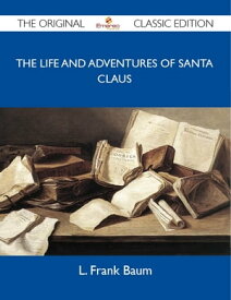 The Life and Adventures of Santa Claus - The Original Classic Edition【電子書籍】[ Baum L ]