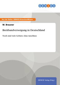 Breitbandversorgung in Deutschland Noch sind viele Gebiete ohne Anschluss【電子書籍】[ W. Brauner ]