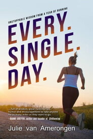 Every. Single. Day. Unstoppable Wisdom from a Year of Running【電子書籍】[ Julie van Amerongen ]
