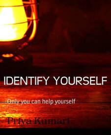 IDENTIFY YOURSELF Only you can help yourself【電子書籍】[ Priya Kumari ]