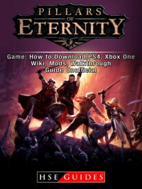 Pillars of Eternity Game: How to Download,PS4, Xbox One, Wiki, Mods, Walkthrough Guide Unofficial【電子書籍】[ HSE Guides ]