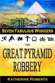 The Great Pyramid Robbery Seven Fabulous Wonders, #1【電子書籍】[ Katherine Roberts ]