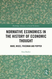 Normative Economics in the History of Economic Thought Marx, Mises, Friedman and Popper【電子書籍】[ Sina Badiei ]