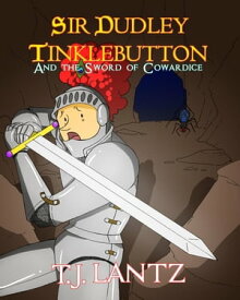 Sir Dudley Tinklebutton and the Sword of Cowardice The Dudley Diaries, #2【電子書籍】[ T.J. Lantz ]