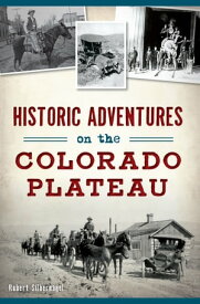 Historic Adventures on the Colorado Plateau【電子書籍】[ Bob Silbernagel ]
