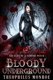 Bloody Underground The Fury of a Vampire Witch, #2【電子書籍】[ Theophilus Monroe ]