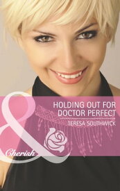 Holding Out for Doctor Perfect (Mills & Boon Cherish) (Men of Mercy Medical, Book 8)【電子書籍】[ Teresa Southwick ]