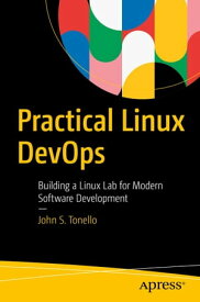 Practical Linux DevOps Building a Linux Lab for Modern Software Development【電子書籍】[ John S. Tonello ]