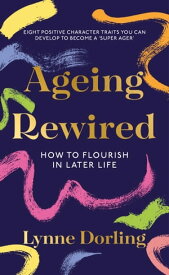 Ageing Rewired How to Flourish in Later Life【電子書籍】[ Lynne Dorling ]