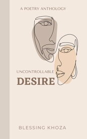 Uncontrollable Desire: A Romance and love Poetry book.【電子書籍】[ Blessing Khoza ]