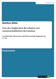 Von der Englischen Revolution zur wissenschaftlichen Revolution Gesellschaft, ?konomie und Wissenschaft Englands im 17. Jh.【電子書籍】[ Matthias W?hle ]