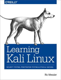 Learning Kali Linux Security Testing, Penetration Testing, and Ethical Hacking【電子書籍】[ Ric Messier ]