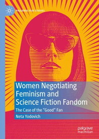 Women Negotiating Feminism and Science Fiction Fandom The Case of the "Good" Fan【電子書籍】[ Neta Yodovich ]